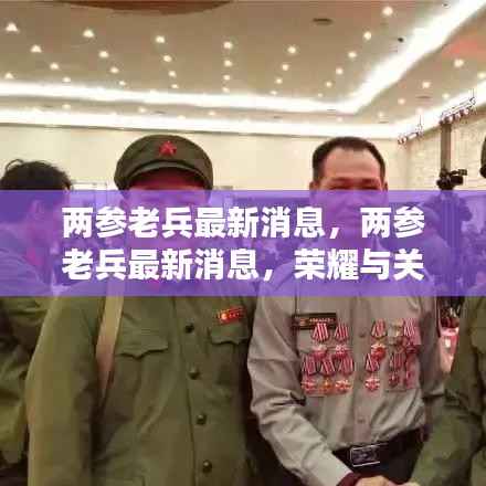 两参老兵最新动态,荣耀与关怀并行,展现时代风采