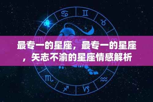 最专一星座的情感解析，矢志不渝的星座之爱