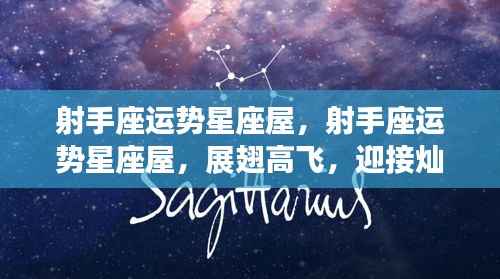 射手座运势星座屋,星辰璀璨,展翅高飞迎好运