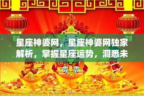 星座神婆网独家解析,掌握星座运势,洞悉未来走向的神秘力量