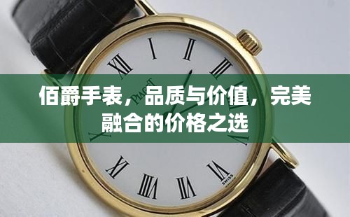 佰爵手表,品质与价值,完美融合的价格之选