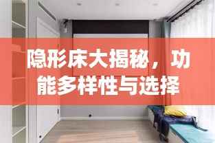 隐形床大揭秘,功能多样性与选择指南,一键掌握!
