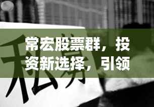常宏股票群,投资新选择,引领财富增长之路