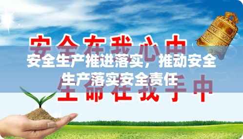 安全生产推进落实,推动安全生产落实安全责任