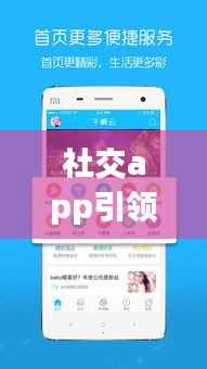 社交app引领潮流,新时代领航者榜单揭晓,前十名排名及评价