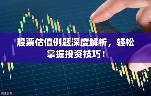 股票估值例题深度解析，轻松掌握投资技巧！